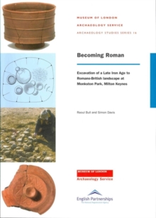 Image for Becoming Roman : Excavation of a Late Iron Age to Roman Landscape at Monkston