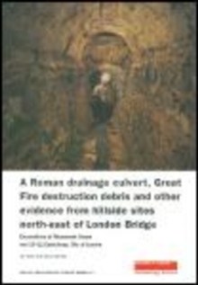 Roman Drainage Culvert, Great Fire Destruction Debris and Other Evidence from Hillside Sites North-East of London Bridge