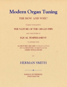 Image for Modern Organ Tuning : The How and Why? Clearly Explaining the Nature of the Organ Pipe and the System of Equal Temperament Together with an Historic Record of the Evolution of the Diatonic Scale from 