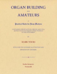 Image for Organ Building for Amateurs : A Practical Guide for Home-Workers Containing Specifications, Designs, and Full Instructions for Making Every Portion of the Instrument