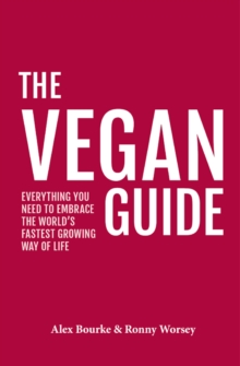 The Vegan Guide: Everything you need to embrace the world’s fastest growing way of life