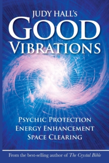 Judy Hall’s Good Vibrations: Psychic Protection, Energy Enhancement and Space Clearing