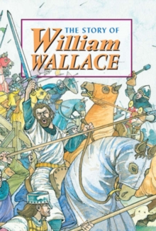 Image for The story of William Wallace  : this story happened seven hundred years ago in Scotland