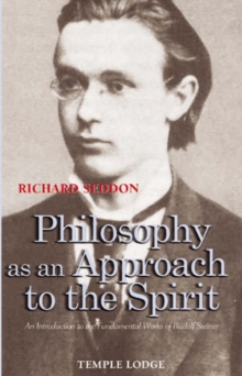 Philosophy as an Approach to the Spirit: An Introduction to the Fundamental Works of Rudolf Steiner