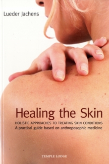 Healing the Skin: Holistic Approaches to Treating Skin Conditions – A Practical Guide Based on Anthroposophic Medicine