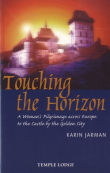 Touching the Horizon: A Woman’s Pilgrimage Across Europe to the Castle by the Golden City