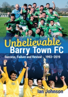 Image for Unbelievable Barry Town FC : Success, Failure and Revival: 1993-2019