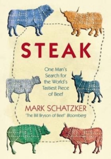 Steak: One Man’s Search for the World’s Tastiest Piece of Beef