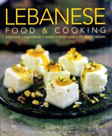 Image for Lebanese food & cooking  : traditions, ingredients, tastes, techniques, 80 classic recipes