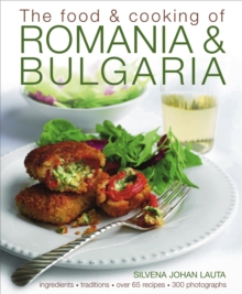 Image for The food & cooking of Romania & Bulgaria  : traditions, ingredients, tastes, over 65 recipes, 370 photographs