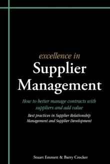 Excellence in Supplier Management: How to Better Manage Contracts with Suppliers and Add Value – Best Practices in Supplier Relationship Management and Supplier Development