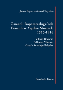 Image for Osmanli Imparatorlugu'nda Ermenilere Yapilan Muamele, 1915-1916 : Vikont Bryce'in Fallodon Vikontu Grey'e Sundugu Belgeler