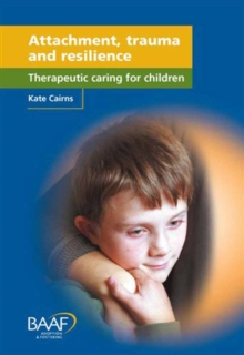 Image for Attachment, trauma and resilience  : therapeutic caring for children