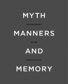 Image for Myth, manners and memory  : photographers of the American South