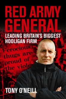 Red Army General: Leading Britain’s Biggest Hooligan Firm