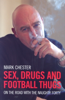 Image for Sex, drugs and football thugs  : on the road with the Naughty Forty