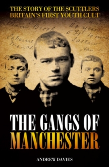 Image for The gangs of Manchester  : the story of the scuttlers, Britain's first youth cult
