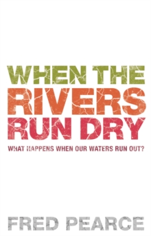 Image for When the rivers run dry  : what happens when our water runs out?