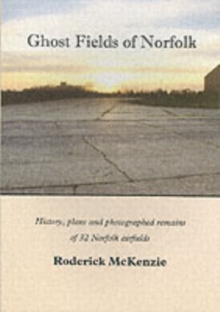 Image for Ghost fields of Norfolk  : history, plans and photographed remains of 32 Norfolk airfields