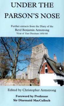 Image for Under the Parson's Nose : Further Extracts from the Diary of Revd Benjamin Armstrong, Vicar of East Dereham 1850-88