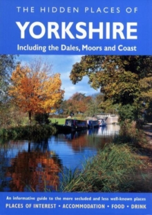 Image for The hidden places of Yorkshire  : including the Yorkshire Dales, moors and coast