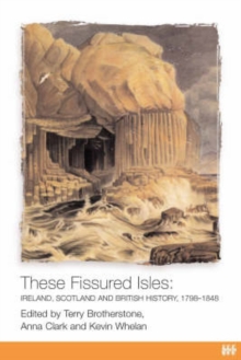 Image for These fissured isles  : Ireland, Scotland and the making of modern Britain, 1798-1848