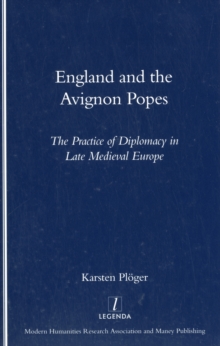 England and the Avignon Popes: The Practice of Diplomacy in Late Medieval Europe