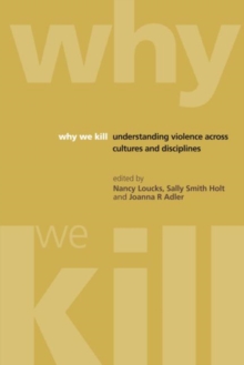 Image for Why we kill  : understanding violence across cultures and disciplines