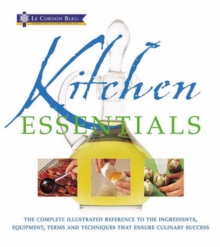 Image for Le Cordon Bleu kitchen essentials  : the complete illustrated reference to the ingredients, equipment, terms and techniques that ensure culinary success