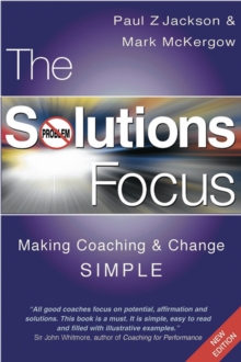 The Solutions Focus: Making Coaching and Change SIMPLE