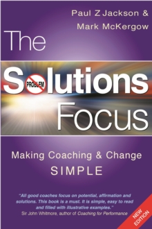 Image for The Solutions Focus: A Simple Way to Create Positive Change With People and Teams