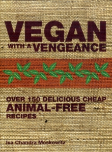 Image for Vegan with a vengeance  : over 150 delicious, cheap, animal-free recipes