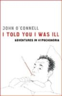 Image for I told you I was ill  : adventures in hypochondria