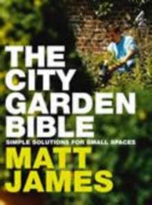 Image for The city garden bible  : simple solutions for small spaces