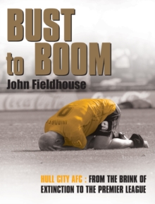 Image for Bust to boom  : Hull City AFC - from the brink of extinction to the Premier League