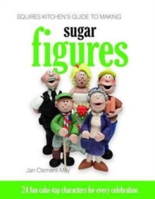 Image for Squires Kitchen's guide to making sugar figures  : 24 fun cake-top characters for every celebration