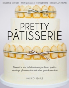 Image for Pretty Patisserie : Decorative and Delicious Ideas for Dinner Parties, Weddings, Afternoon Tea and Other Special Occasions
