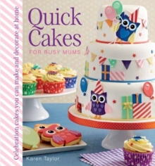 Image for Quick Cakes for Busy Mums : Celebration Cakes You Can Make and Decorate at Home