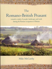 Image for The Romano-British peasant  : towards a study of people, landscapes, and work during the Roman occupation of Britain