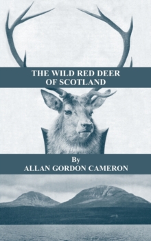 Image for The Wild Red Deer Of Scotland - Notes from an Island Forest on Deer, Deer Stalking, and Deer Forests in the Scottish Highlands