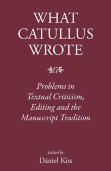 Image for What Catullus wrote  : problems in textual criticism, editing and the manuscript tradition