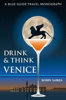 Image for Drink & Think Venice : A Blue Guide Travel Monograph. The story of Venice in twenty-six bars and cafes