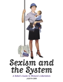 Image for Sexism and the system  : a rebel's guide to women's liberation