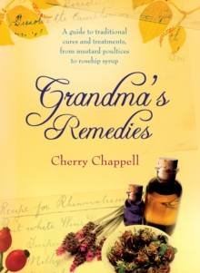 Image for Grandma's remedies  : a guide to traditional cures and treatments from mustard poultices to rosehip syrup