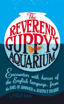Image for The Reverend Guppy's aquarium  : encounters with heroes of the English language, from the Earl of Sandwich to Joseph P. Frisbie