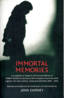 Image for Immortal memories  : a compilation of toasts to the immortal memory of Robert Burns as delivered at Burns Suppers around the world together with other orations, verses and addresses, 1801-2001