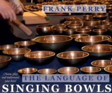 The Language of Singing Bowls: Choose, Play and Understand Your Bowl