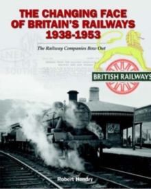 The Changing Face of Britain’s Railways 1938-1953: The Railway Companies Bow Out