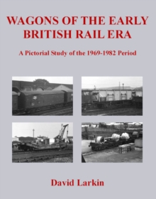 Wagons of the Early British Rail Era: A Pictorial Study of the 1969-1982 Period