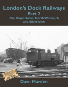 London’s Dock Railways Part 2: The Royal Docks, North Woolwich and Silvertown